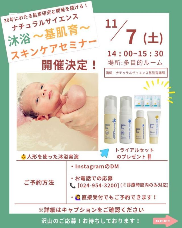 【👶沐浴〜基肌育〜肌ケアイベント】

赤ちゃんを迎える前に
沐浴はどん感じ🤔？？
赤ちゃんのお肌のケアは🧐？？…etc.

ナチュラルサイエンス」の基肌育（きはだいく）スキンケアセミナーは、低刺激スキンケアブランド「ママ＆キッズ」を展開する株式会社ナチュラルサイエンスが主催する、正しい肌のお手入れ方法を学べる実践型セミナーです

肌ケアのプロから🍀お話を聞いてみまんか☺️？

▼日時&開催場所🌼
11/7(土)14:00〜15:30
当院:多目的ルーム

▼対象🌼
妊婦さんとそのご家族

ご家族様はどなたでもご参加可能です😊
パパ、じーじ&ばーばのご参加も可能です！

▼イベント詳細🌼
参加費: 無料（ナチュラルサイエンス:トライアルセットのお土産付き）

▼応募方法🌼
以下のいずれかの方法でご応募ください。

Instagram DMでの応募
以下の必要事項をすべてご記入の上、DMを送信してください⬇️

ママのお名前：
お子さんの月齢・年齢：
(当院にお通いの場合)診察券番号：
電話番号：

お電話での応募
📞 [024-954-3200] (※診療時間内のみ対応)

🙋‍♀️直接受付でもご予約できます！

▼ご注意事項
先着順のため、定員になり次第締め切らせていただきます。

たくさんのご応募をお待ちしております！

#すずきレディースクリニック #郡山産婦人科 #沐浴肌ケア#無痛分娩#産院イベント オリジナルママ友作り
